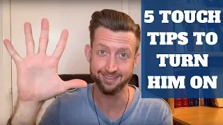 5 Touch Tips to Turn Him On