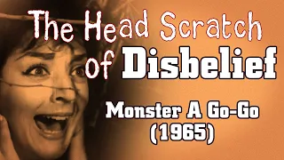 A Head Scratch of Disbelief – Monster A Go-Go (1965)