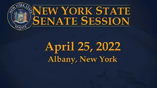 New York State Senate Session - 04/25/22