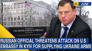 Latest news June.25 | Russian official threatens attack on U.S embassy in Kyiv