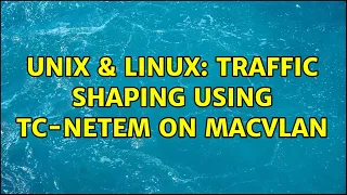 Unix & Linux: Traffic shaping using tc-netem on macvlan