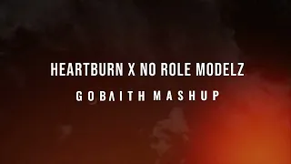 Heartburn x No Role Modelz (GOBAITH MASHUP)