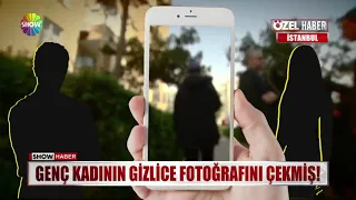 Genç kadının gizlice fotoğrafını çekmiş!