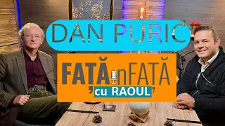 FAȚĂ în FAȚĂ cu RAOUL. Invitat DAN PURIC