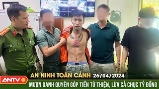 An ninh toàn cảnh ngày 26/4: Thanh niên giả quyên góp tiền từ thiện để chiếm đoạt hàng chục tỷ đồng