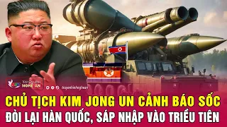 Điểm nóng quốc tế: Chủ tịch Kim Jong Un cảnh báo sốc đòi lại Hàn Quốc, sáp nhập vào Triều Tiên