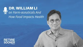 Farm-aceuticals And How Food Impacts Health with Dr. William Li - Retire Sooner Podcast