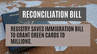 Reconciliation Bill || Registry Saves Immigration Bill To Grant Green Cards To Millions.