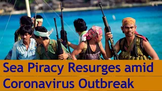 Sea Piracy Resurges amid Coronavirus Outbreak