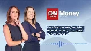 PODCAST CNN MONEY | Reta final das eleições deixa mercado atento, mas estável; Europa preocupa