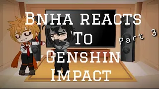 BNHA Reacts To Genshin Impact PART 3 (School AU~~)