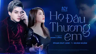 HỌ ĐÂU THƯƠNG EM - PHAN DUY ANH ft NGÂN NGÂN | OFFICIAL MUSIC VIDEO