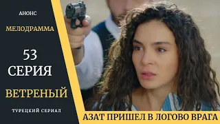 Краткое содержание 53 серии Турецкого сериала Ветреный