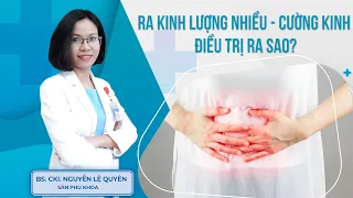 Ra kinh lượng nhiều - cường kinh điều trị ra sao? | BS.CK1 Nguyễn Lệ Quyên