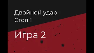 Двойной удар. Игра 2. Стол 1.