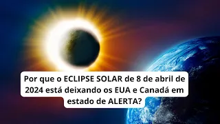 Por que o ECLIPSE SOLAR de 8 de abril de 2024 está deixando os EUA e Canadá em ALERTA?