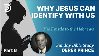 Why Jesus Can Identify With Us | Part 6 | Sunday Bible Study With Derek | Hebrews