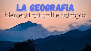 La geografia - Gli elementi naturali e antropici. Classe 3°.