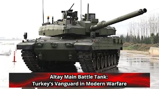 Altay Main Battle Tank Turkey's Vanguard in Modern Warfare
