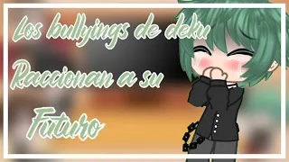 //"si los bullyings de deku raccionan a su futuro" ||parte 1|| °×Brianita_Neko×°