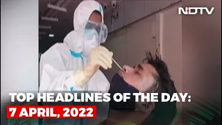 Top Headlines Of The Day: 7 April, 2022