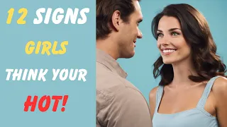 12 SIGNS GIRLS THINK YOUR HOT