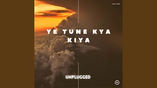 Ye Tune Kya Kiya (Unplugged)