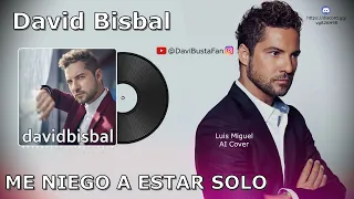 David Bisbal - Me Niego A Estar Solo [Luis Miguel] (Inteligencia Artificial Cover)