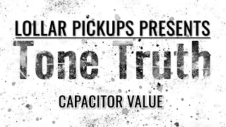 LOLLAR PICKUPS Presents: TONE TRUTH - Capacitor Value