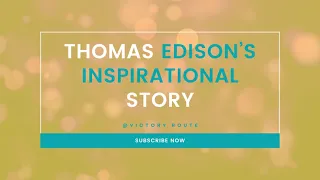 Thomas Alva Edison never give up inspirational story - Victory Route