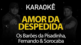 Amor da Despedida - Os Barões da Pisadinha, Fernando e Sorocaba (Karaokê Version)