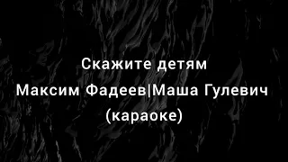 Скажите детям(караоке) -Максим Фадеев Маша Гулевич