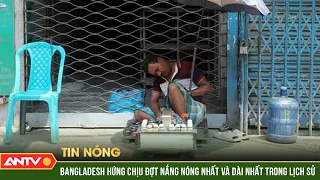 Bangladesh hứng chịu đợt nắng nóng nhất và dài nhất trong lịch sử | ANTV