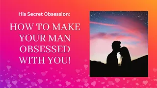 His Secret Obsession: How to Make Your Man Obsessed With You!