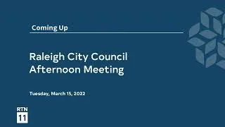 Raleigh City Council Afternoon Meeting - March 15, 2022