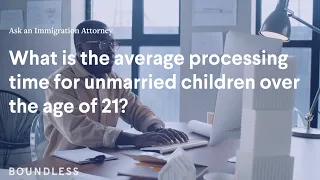 What is the average processing time for unmarried children over 21? | Ask an Immigration Attorney