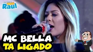 MC BELLA - "Tá Ligado" | PROGRAMA RAUL GIL