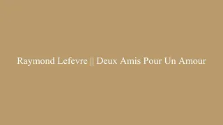 Raymond Lefevre || Deux Amis Pour Un Amour