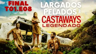 EP.08 FINAL (CASTAWAYS) LARGADOS E PELADOS