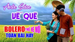 Anh Sáu Về Quê, LK Bolero Cha Cha Toàn Bài Hay Nghe 1 Lần Là Nghiện, Nhạc Vàng Chất Lượng Cao