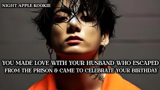 You made love with your husband who escaped from pris0n & came to celebrate your birthday [Jk ff]