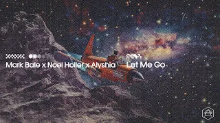 Mark Bale x Noel Holler x Alyshia - Let Me Go (Official Audio)