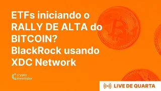 ETFs iniciando o RALLY DE ALTA do BITCOIN? BlackRock usando XDC Network