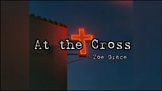 Zoe Grace - At The Cross (Lyrics)