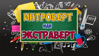 КТО ТЫ ИНТРОВЕРТ ИЛИ ЭКСТРАВЕРТ?