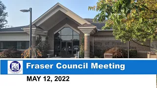 2022-05-12 FRASER COUNCIL MEETING MAY 12, 2022