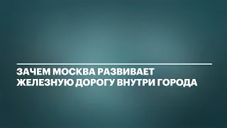 Зачем Москва развивает железную дорогу внутри города