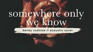 Somewhere Only We Know (AUDIO) Keane acoustic cover Bailey Rushlow