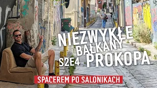 (S2 E4) NIEZWYKŁE BAŁKANY PROKOPA "Spacerem po Salonikach"
