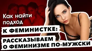 Как найти подход к феминистке: рассказываем о феминизме по-мужски